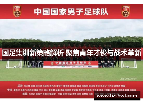 国足集训新策略解析 聚焦青年才俊与战术革新