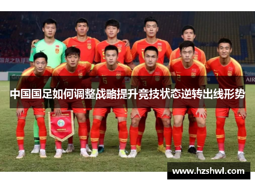 中国国足如何调整战略提升竞技状态逆转出线形势
