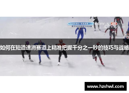 如何在短道速滑赛道上精准把握千分之一秒的技巧与战略