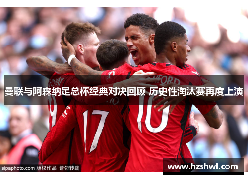 曼联与阿森纳足总杯经典对决回顾 历史性淘汰赛再度上演