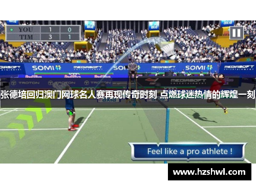 张德培回归澳门网球名人赛再现传奇时刻 点燃球迷热情的辉煌一刻