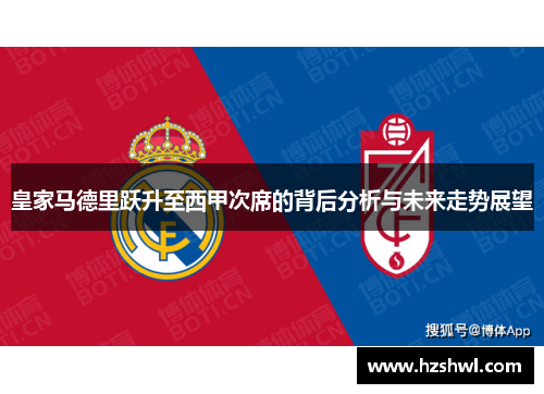 皇家马德里跃升至西甲次席的背后分析与未来走势展望