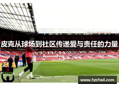 皮克从球场到社区传递爱与责任的力量